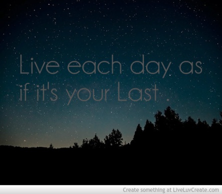 live_each_day_as_if_its_your_last-465604